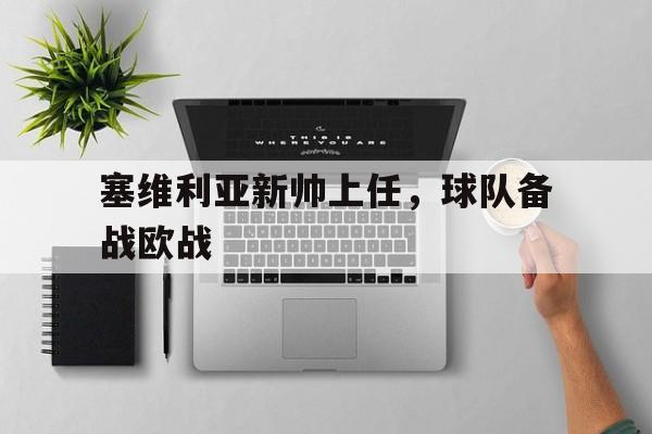 开元体最在线新网址-塞维利亚新帅上任，球队备战欧战